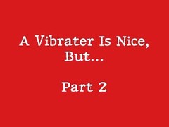 A Vibrater Is Nice, But...Part 2 Thumb